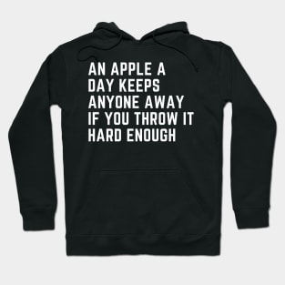 An Apple A Day Keeps Anyone Away If You Throw It Hard Enough Hoodie